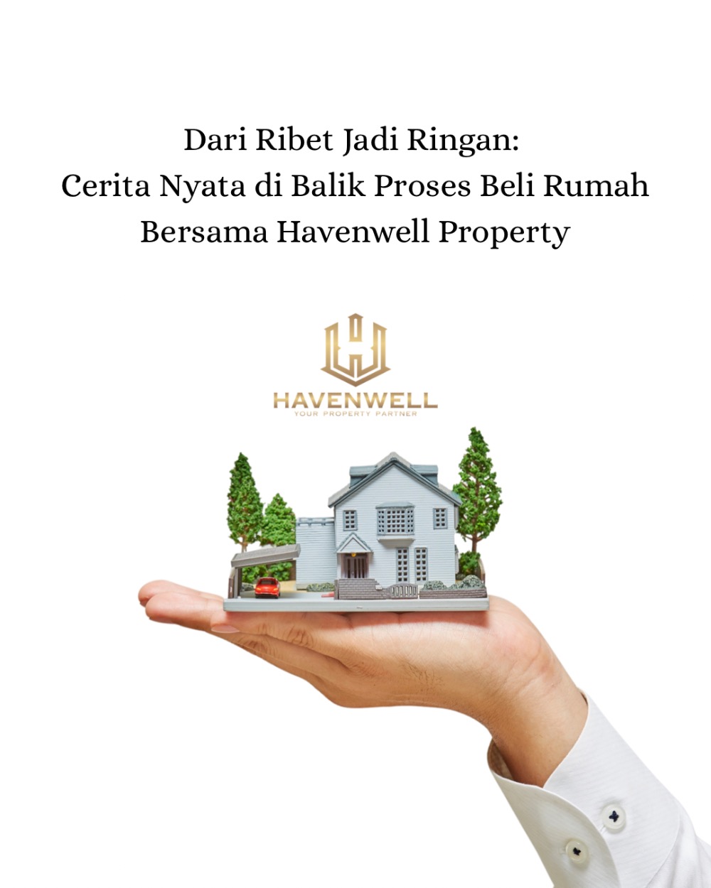 Dari Ribet Jadi Ringan: Cerita Nyata di Balik Proses Beli Rumah Bersama Havenwell Property Dari Ribet Jadi Ringan: Cerita Nyata di Balik Proses Beli Rumah Bersama Havenwell Property