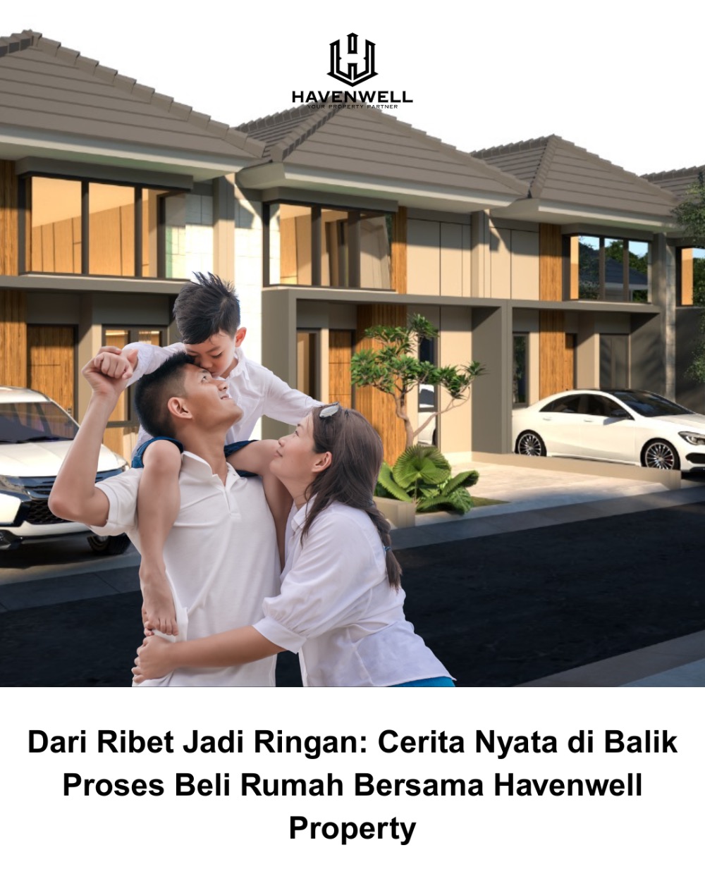 Dari Ribet Jadi Ringan: Cerita Nyata di Balik Proses Beli Rumah Bersama Havenwell Property Dari Ribet Jadi Ringan: Cerita Nyata di Balik Proses Beli Rumah Bersama Havenwell Property
