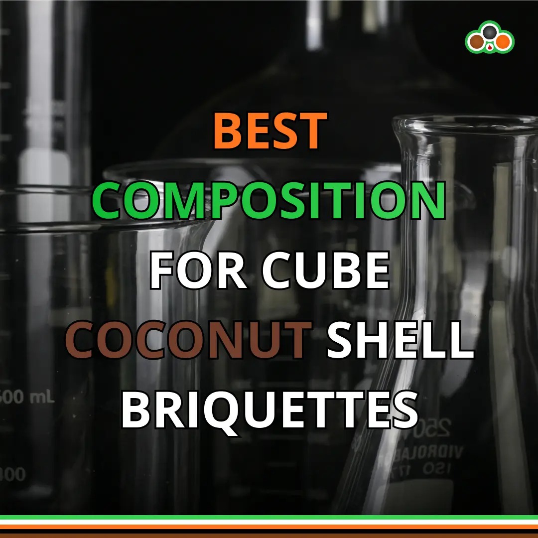 Best Composition for Cube Coconut Shell Briquettes | Ash, Carbon & Burn Time Best Composition for Cube Coconut Shell Briquettes | Ash, Carbon & Burn Time