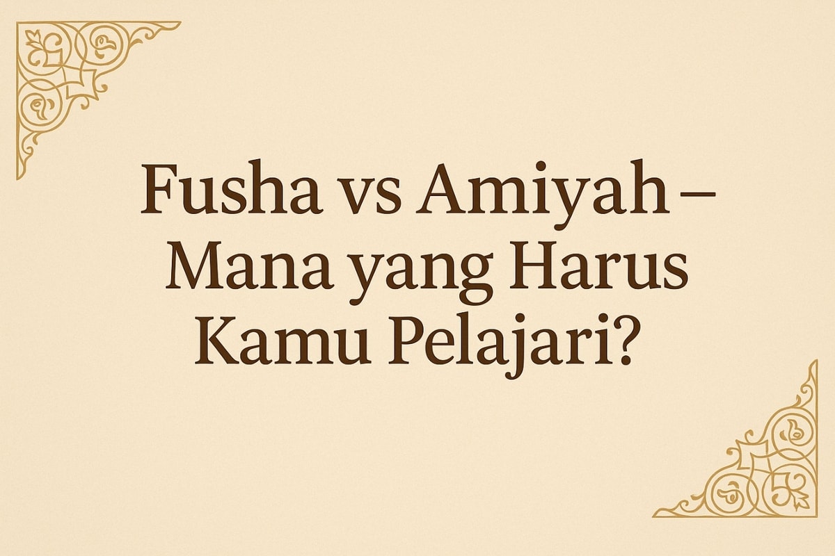 Perbedaan Bahasa Arab Fusha dan Amiyah - Mana yang Harus Kamu Pelajari Duluan? Perbedaan Bahasa Arab Fusha dan Amiyah - Mana yang Harus Kamu Pelajari Duluan?