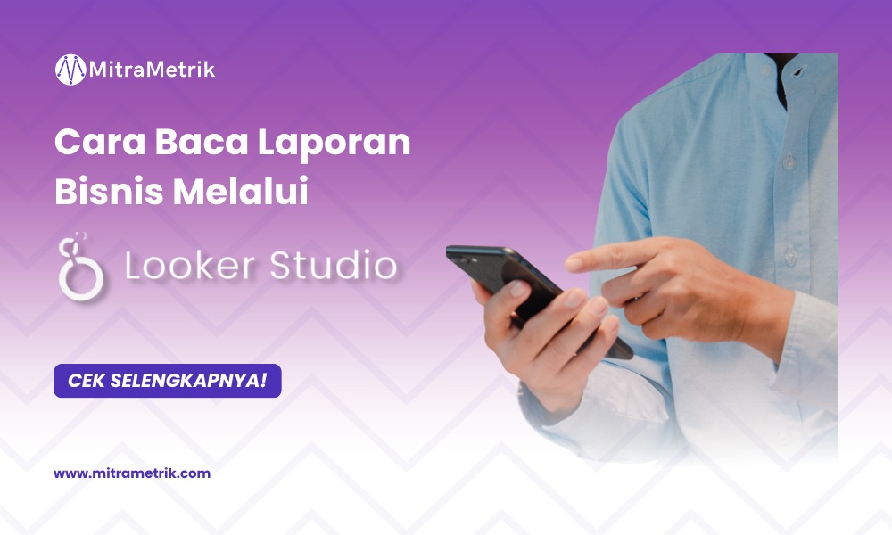 Cara Membaca Laporan Bisnis Lewat Looker Studio