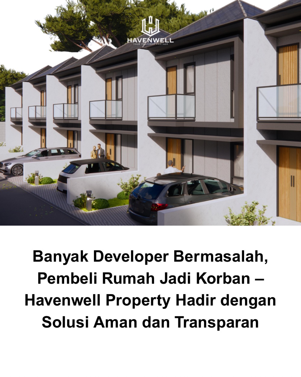 Banyak Developer Bermasalah, Pembeli Rumah Jadi Korban – Havenwell Property Hadir dengan Solusi Aman dan Transparan