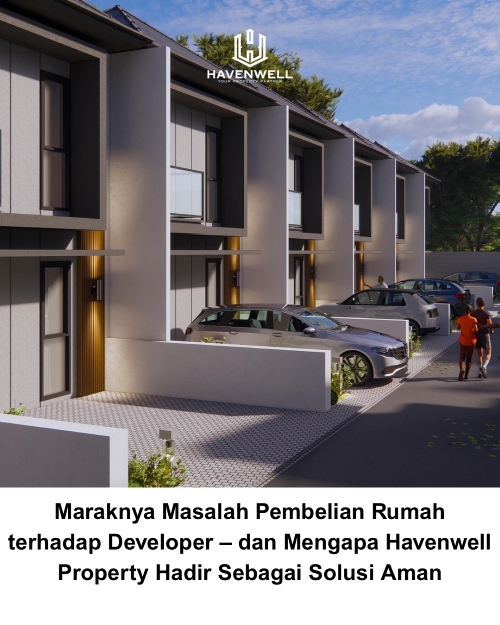 Maraknya Masalah Pembelian Rumah terhadap Developer – dan Mengapa Havenwell Property Hadir Sebagai Solusi Aman