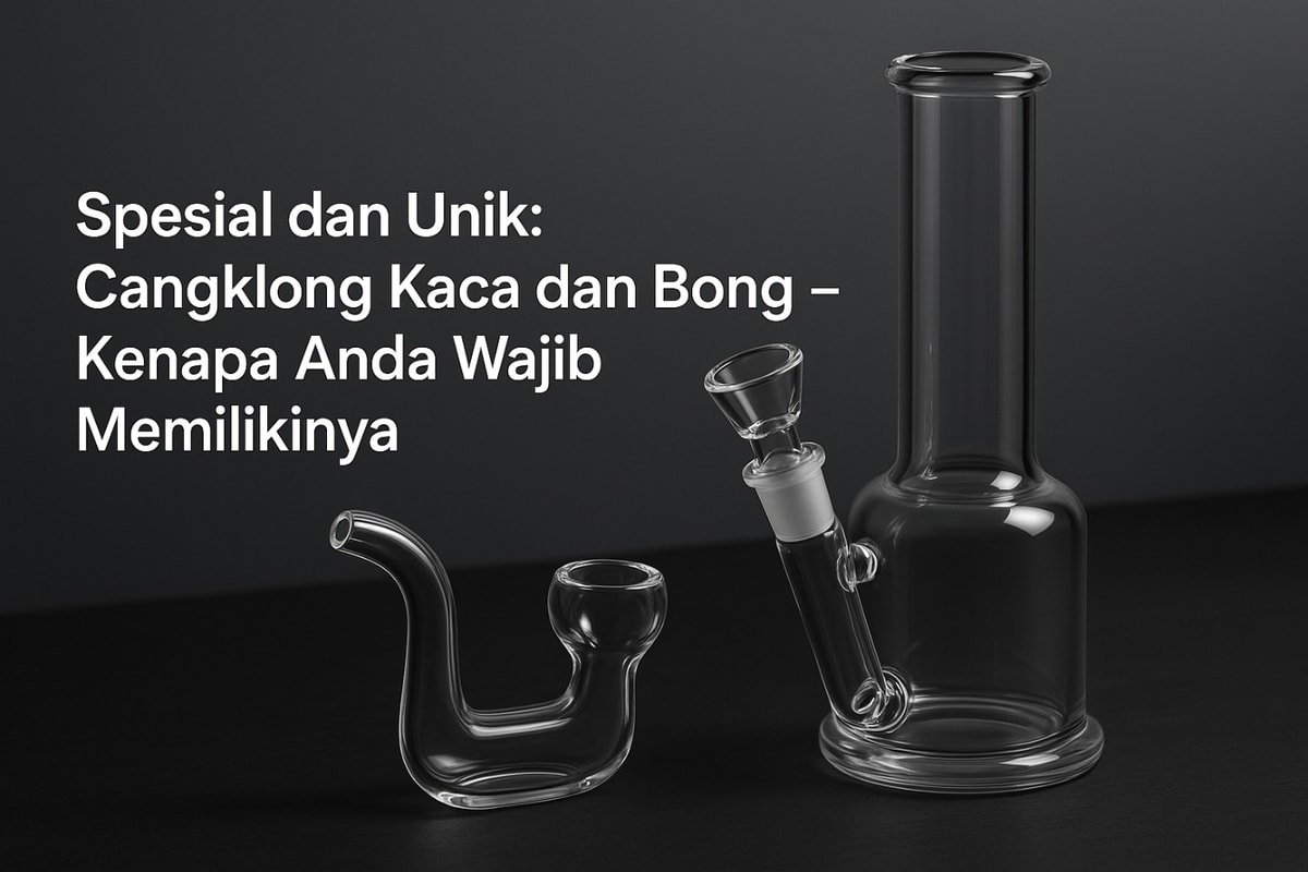 Spesial dan Unik: Cangklong Kaca dan Bong – Kenapa Anda Wajib Memilikinya