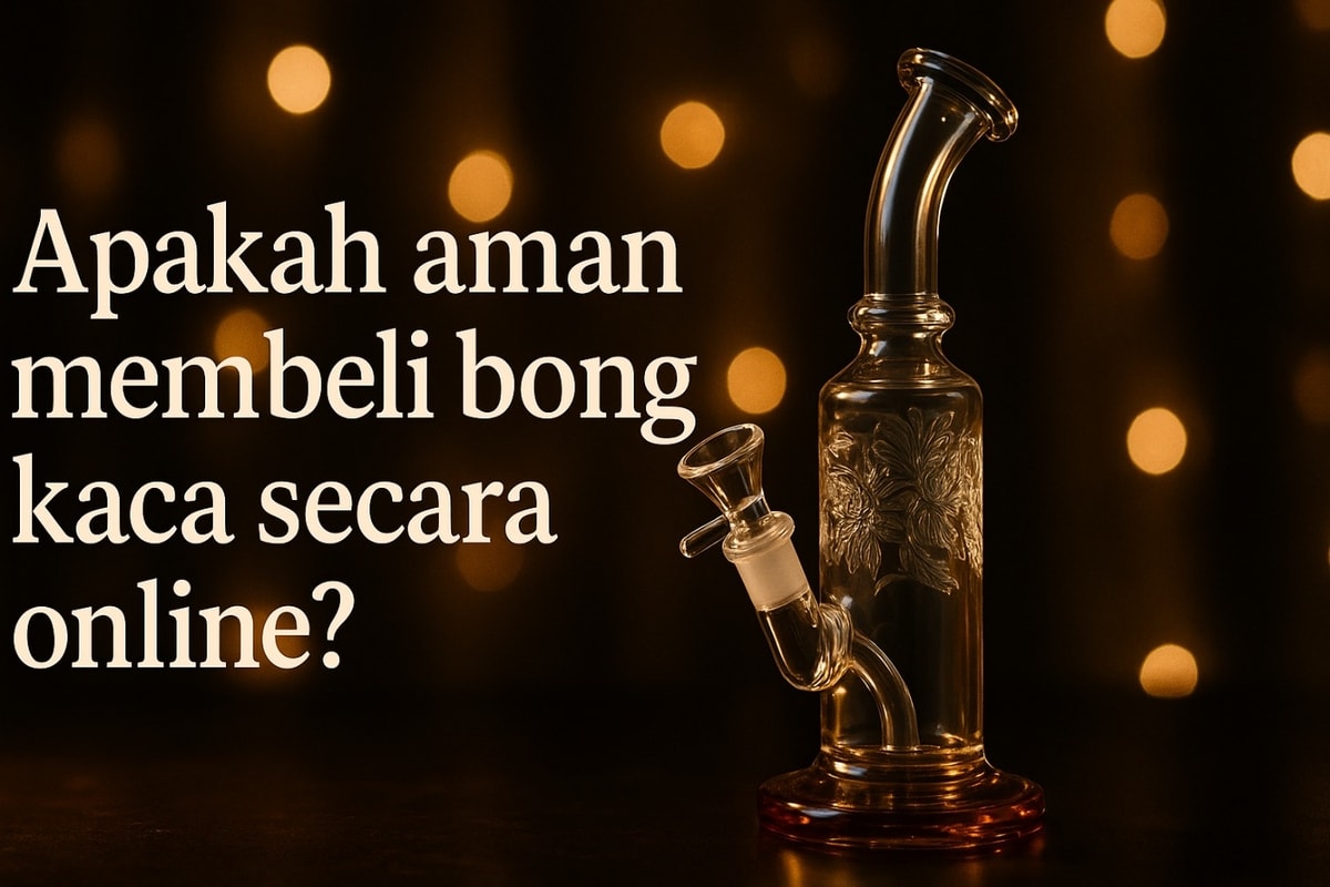 Apakah Aman Membeli Bong Kaca Secara Online? Simak Tips & Faktanya