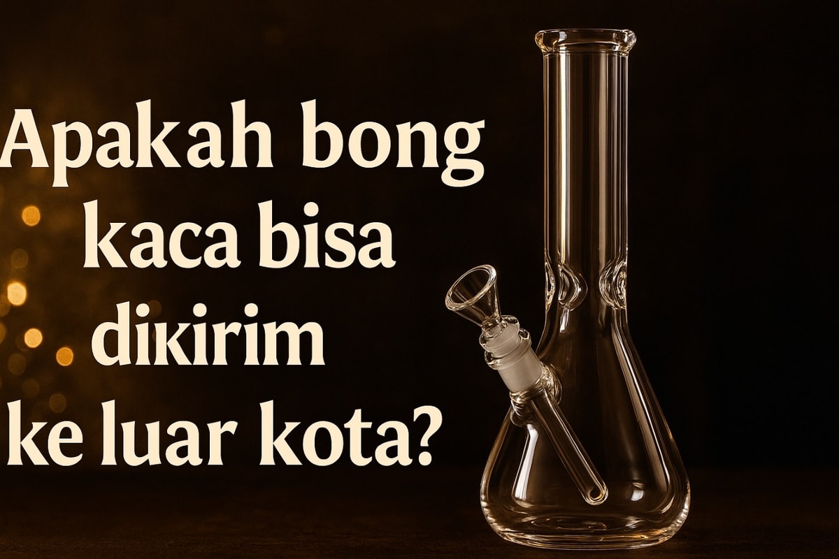 Apakah Bong Kaca Bisa Dikirim ke Luar Kota? Cek Jawabannya di Sini!