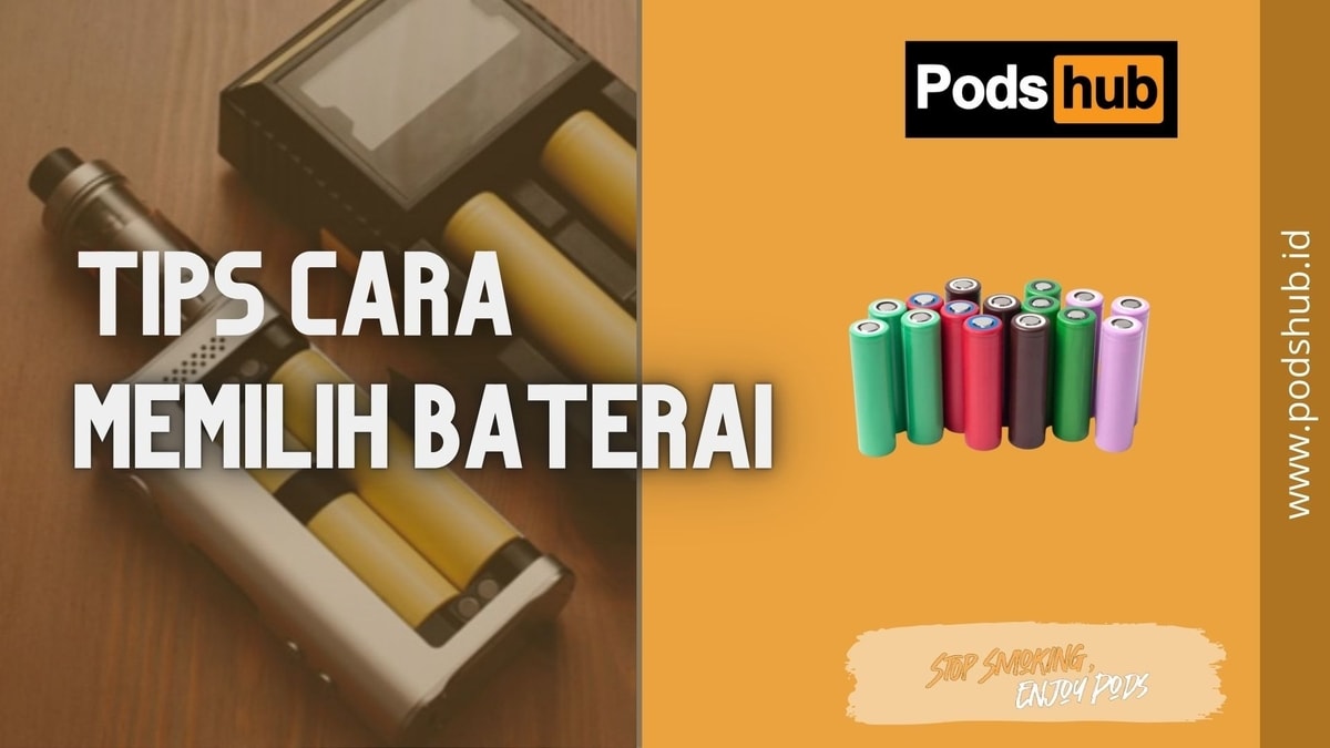 PILIH BATERAI YANG TEPAT UNTUK POD VAPE ANDA: TIPS, PERTIMBANGAN, DAN KEAMANAN