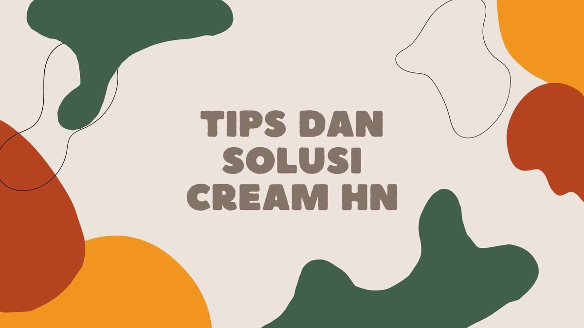 Tips dan Solusi Cream HN