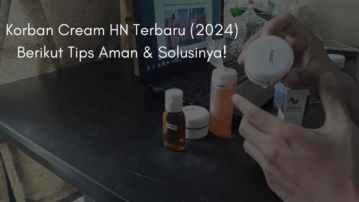 Korban Cream HN Terbaru (2024) Berikut Tips Aman & Solusinya!
