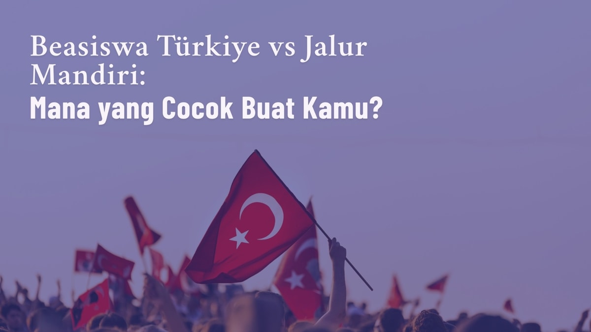 Beasiswa Türkiye vs Jalur Mandiri: Mana yang Cocok Buat Kamu?