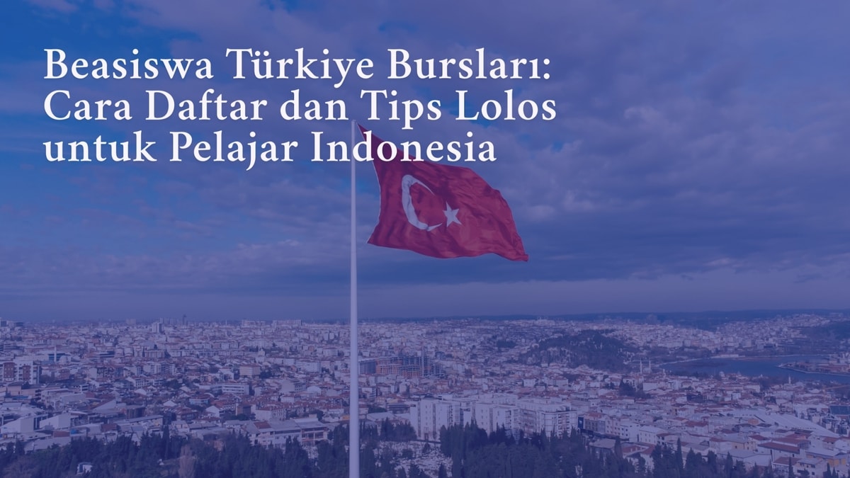 Beasiswa Türkiye Bursları: Cara Daftar dan Tips Lolos untuk Pelajar Indonesia