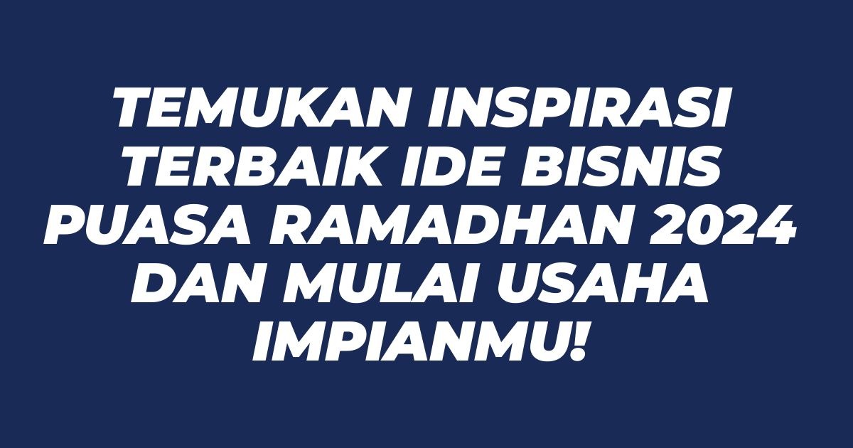 Temukan Inspirasi Terbaik Ide Bisnis Puasa Ramadhan 2024 dan Mulai Usaha Impianmu!