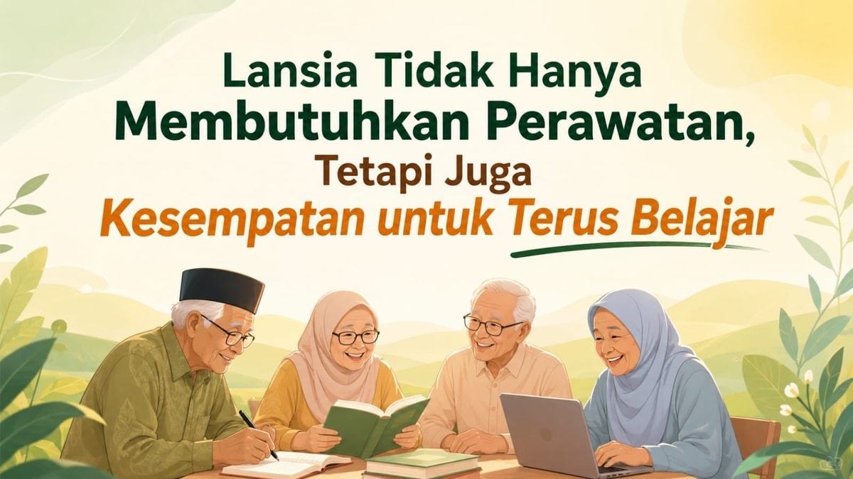 Lansia Tidak Hanya Membutuhkan Perawatan, tetapi Juga Kesempatan untuk Terus Belajar