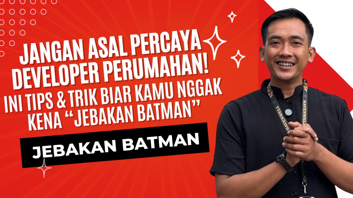 Jangan Asal Percaya Developer Perumahan! Ini Tips & Trik Biar Kamu Nggak Kena “Jebakan Batman”