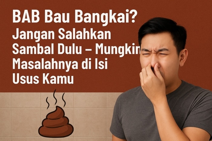 BAB Bau Bangkai? Jangan Salahkan Sambal Dulu – Mungkin Masalahnya di Isi Usus Kamu