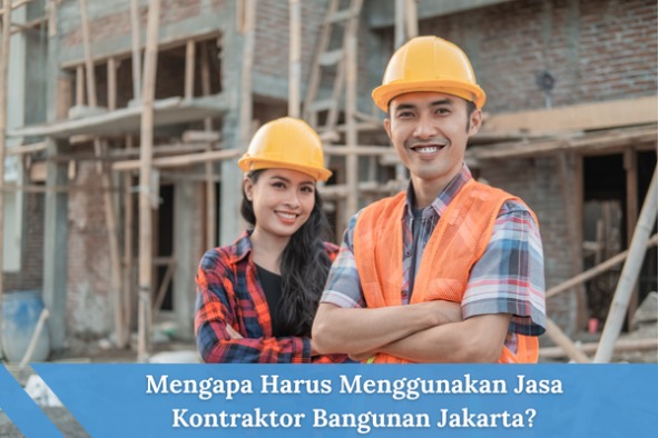 Mengapa Harus Menggunakan Jasa Kontraktor Bangunan Jakarta?