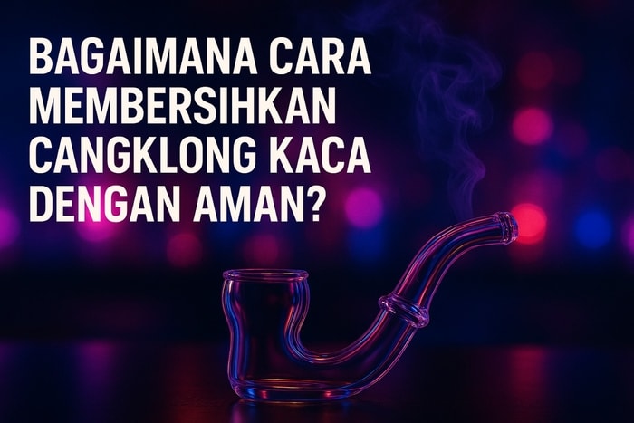 Cara Aman Membersihkan Cangklong Kaca: Tips & Panduan Lengkap