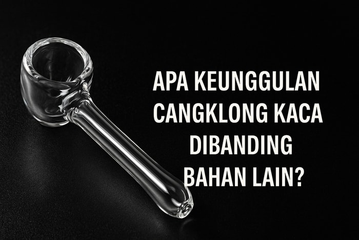 Keunggulan Cangklong Kaca Dibanding Bahan Lain | Kualitas & Gaya Premium