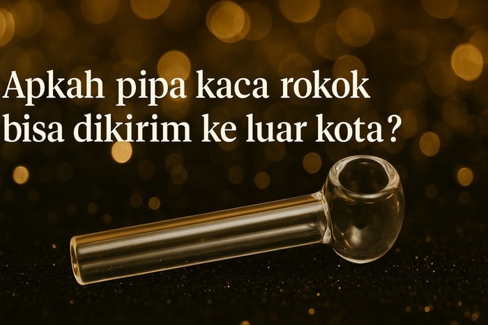 Apakah Pipa Kaca Rokok Bisa Dikirim ke Luar Kota? | Info Pengiriman Aman