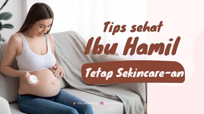 Ibu Hamil dan Menyusui Boleh Pakai Skincare Kok, Tapi Ini Syaratnya