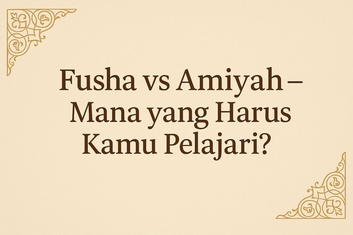 Perbedaan Bahasa Arab Fusha dan Amiyah - Mana yang Harus Kamu Pelajari Duluan?