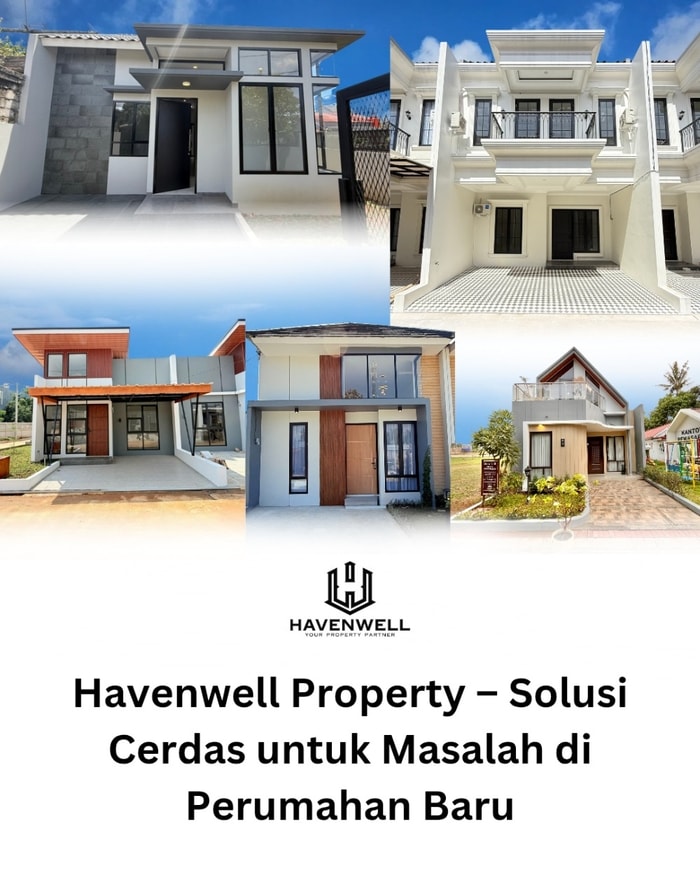 Havenwell Property – Solusi Cerdas untuk Masalah di Perumahan Baru
