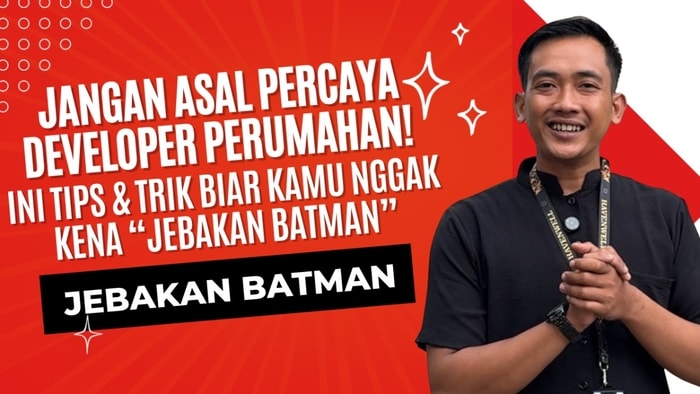 Jangan Asal Percaya Developer Perumahan! Ini Tips & Trik Biar Kamu Nggak Kena “Jebakan Batman”