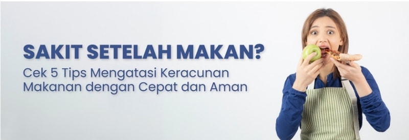 Sakit setelah makan? Cek 5 Tips Mengatasi Keracunan Makanan dengan Cepat dan Aman