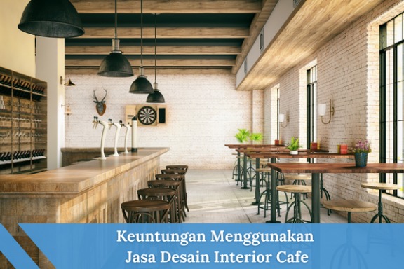 Keuntungan Menggunakan Jasa Desain Interior Cafe