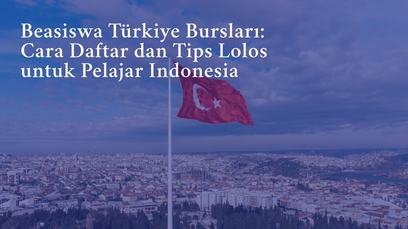 Beasiswa Türkiye Bursları: Cara Daftar dan Tips Lolos untuk Pelajar Indonesia